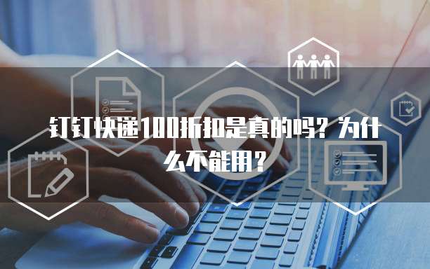 钉钉快递100折扣是真的吗?为什么不能用?