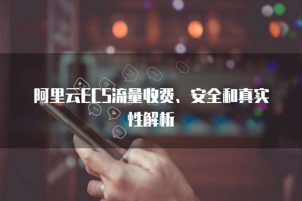 阿里云ECS流量收费、安全和真实性解析
