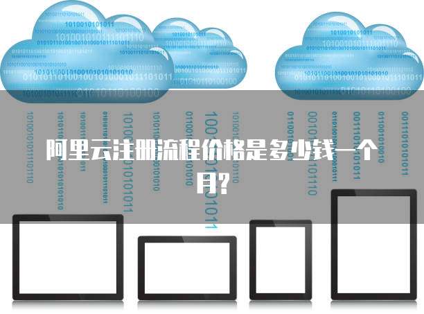 阿里云注册流程价格是多少钱一个月?