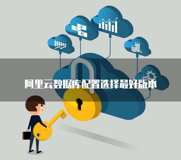 阿里云数据库配置选择最好版本