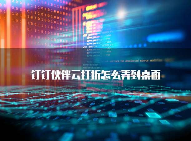 钉钉伙伴云打折怎么弄到桌面