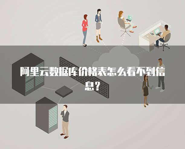 阿里云数据库价格表怎么看不到信息?