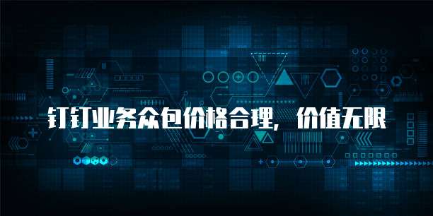 钉钉业务众包价格合理,价值无限