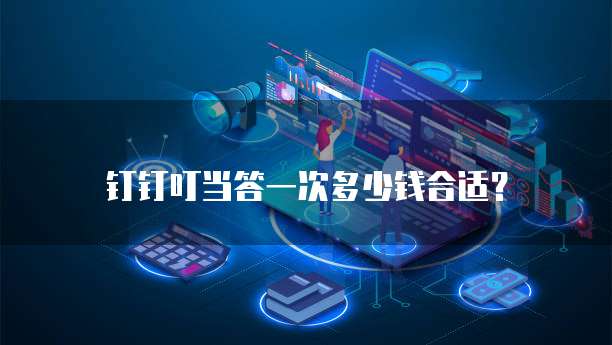 钉钉叮当答一次多少钱合适?