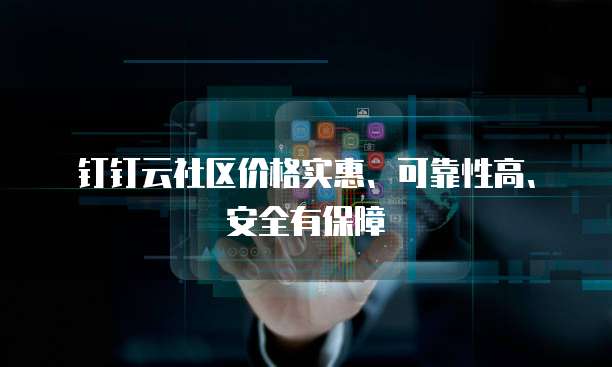 钉钉云社区价格实惠、可靠性高、安全有保障