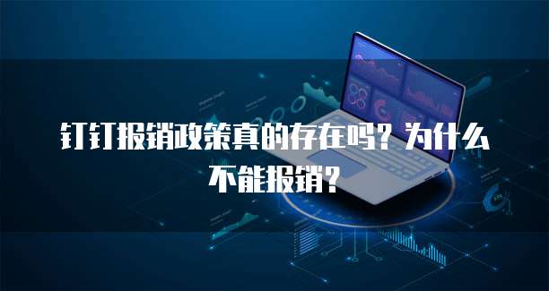钉钉报销政策真的存在吗？为什么不能报销？
