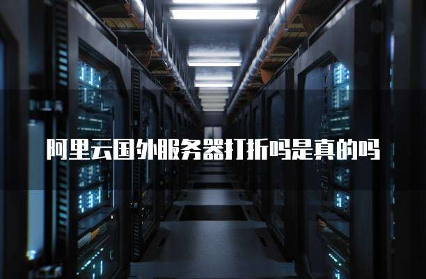 阿里云国外服务器打折吗是真的吗