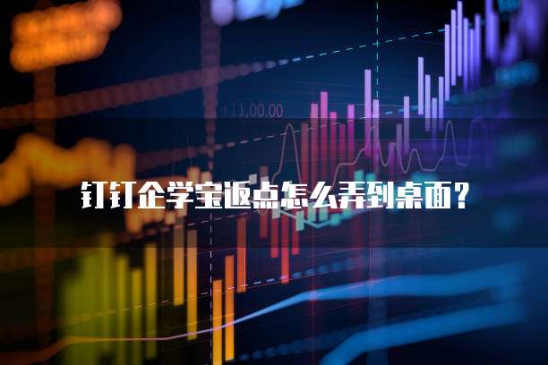 钉钉企学宝返点怎么弄到桌面?