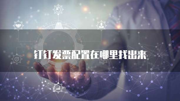 钉钉发票配置在哪里找出来