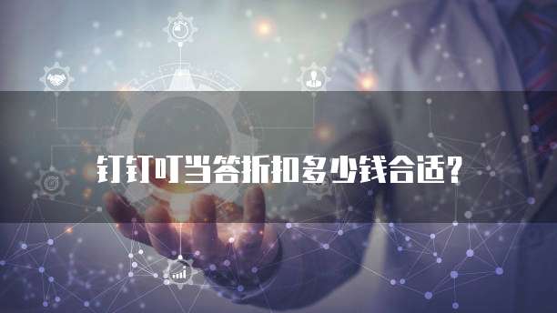钉钉叮当答折扣多少钱合适？