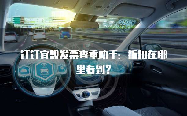 钉钉宜盟发票查重助手:折扣在哪里看到?