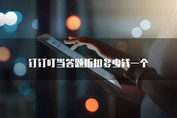 钉钉叮当答题折扣多少钱一个