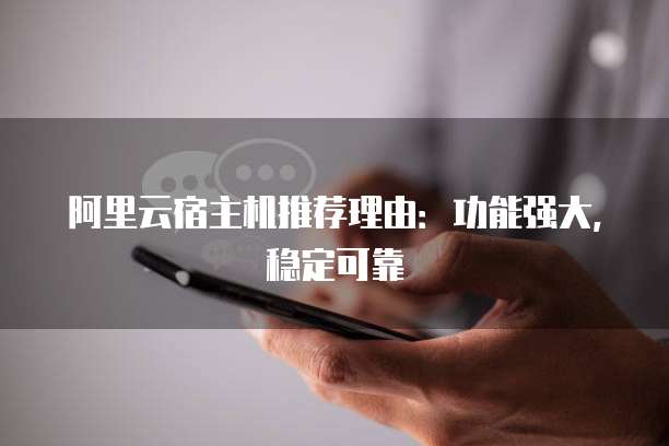 阿里云宿主机推荐理由:功能强大,稳定可靠