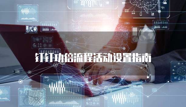 钉钉功倍流程活动设置指南