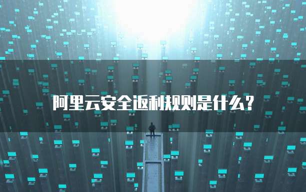阿里云安全返利规则是什么?