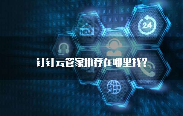钉钉云管家推荐在哪里找?