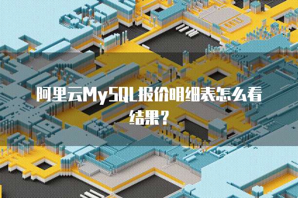 阿里云MySQL报价明细表怎么看结果?