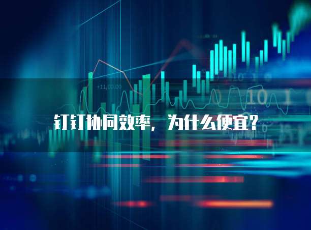 钉钉协同效率,为什么便宜?