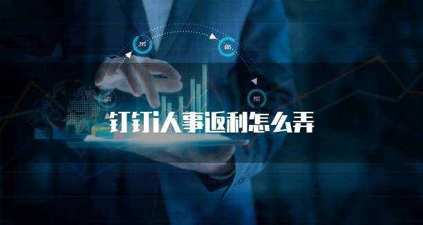 钉钉i人事返利怎么弄