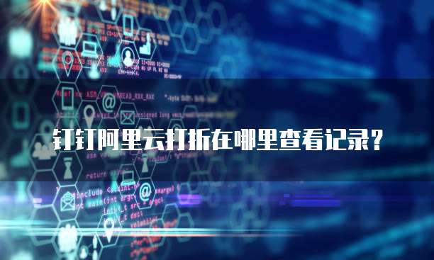 钉钉阿里云打折在哪里查看记录?
