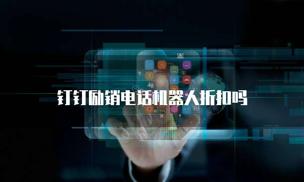 钉钉励销电话机器人折扣吗