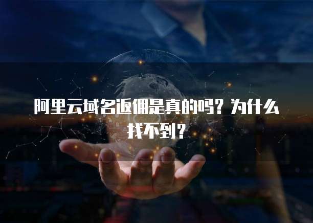 阿里云域名返佣是真的吗?为什么找不到?