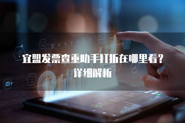 宜盟发票查重助手打折在哪里看?详细解析