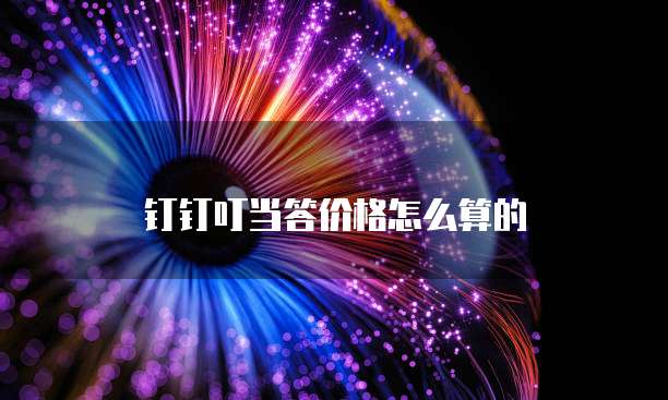 钉钉叮当答价格怎么算的