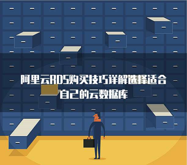 阿里云RDS购买技巧详解选择适合自己的云数据库