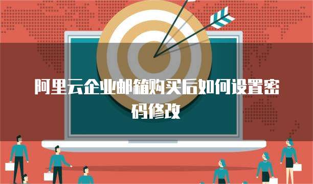 阿里云企业邮箱购买后如何设置密码修改