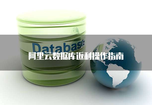 阿里云数据库返利操作指南