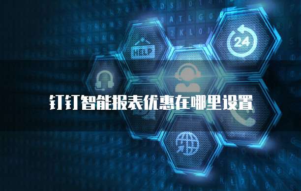 钉钉智能报表优惠在哪里设置