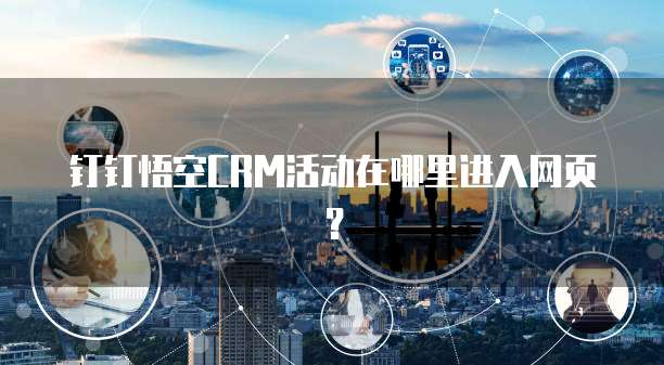 钉钉悟空CRM活动在哪里进入网页?