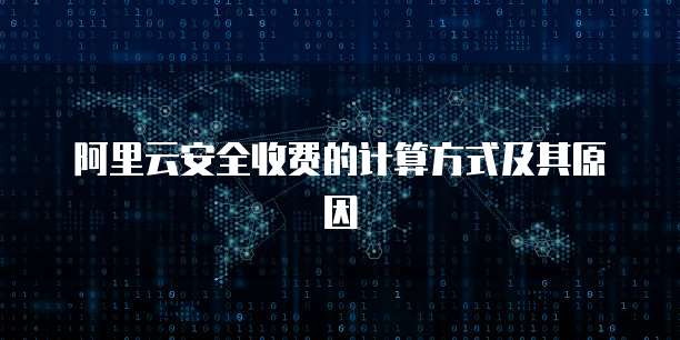 阿里云安全收费的计算方式及其原因