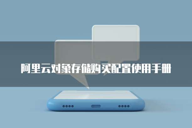 阿里云对象存储购买配置使用手册