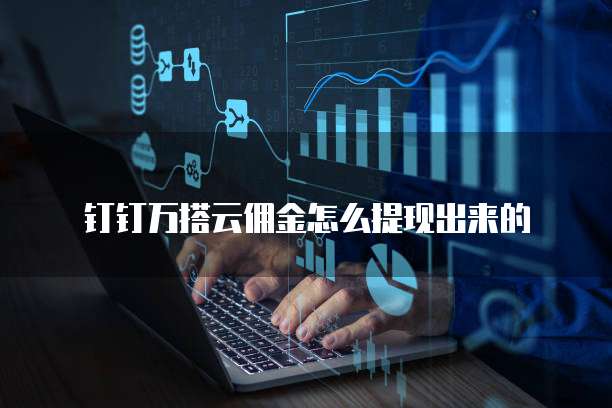 钉钉万搭云佣金怎么提现出来的