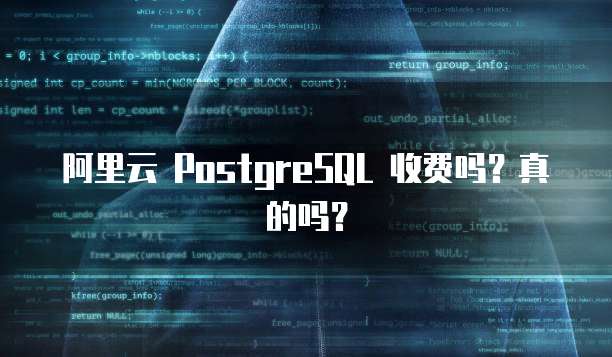 阿里云 PostgreSQL 收费吗？真的吗？