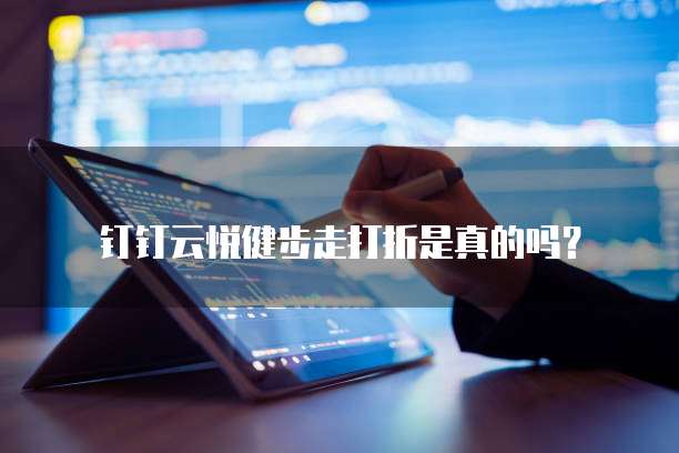 钉钉云悦健步走打折是真的吗?