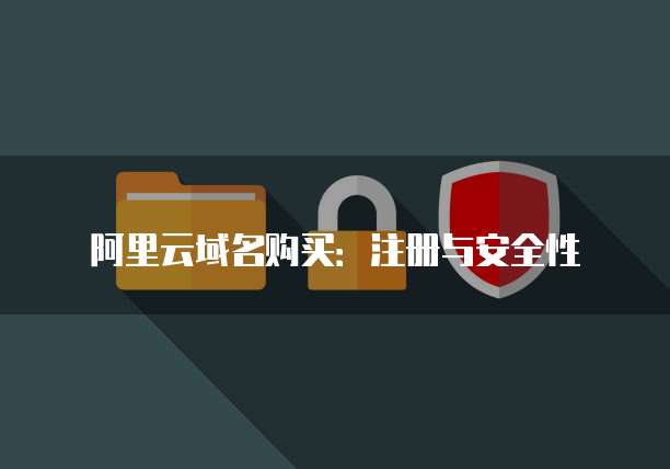 阿里云域名购买:注册与安全性