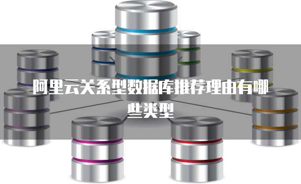 阿里云关系型数据库推荐理由有哪些类型