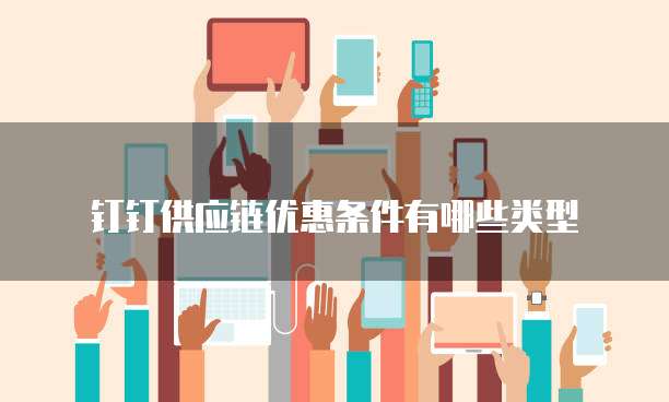 钉钉供应链优惠条件有哪些类型