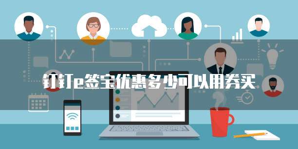 钉钉e签宝优惠多少可以用券买