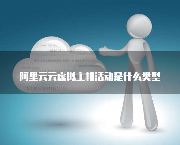 阿里云云虚拟主机活动是什么类型
