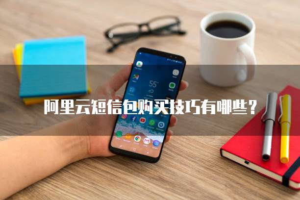 阿里云短信包购买技巧有哪些?