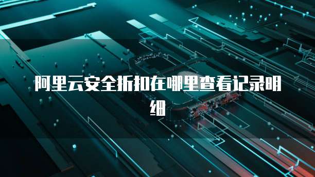 阿里云安全折扣在哪里查看记录明细