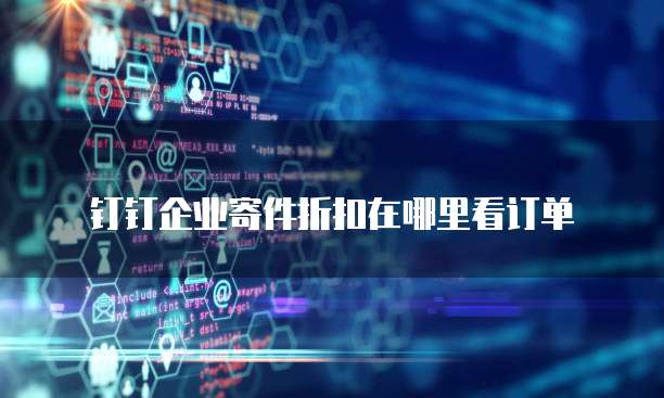 钉钉企业寄件折扣在哪里看订单