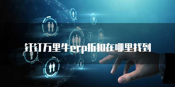 钉钉万里牛erp折扣在哪里找到