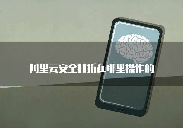 阿里云安全打折在哪里操作的