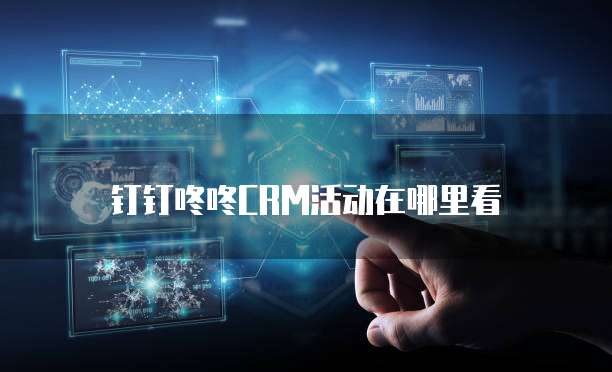 钉钉咚咚CRM活动在哪里看