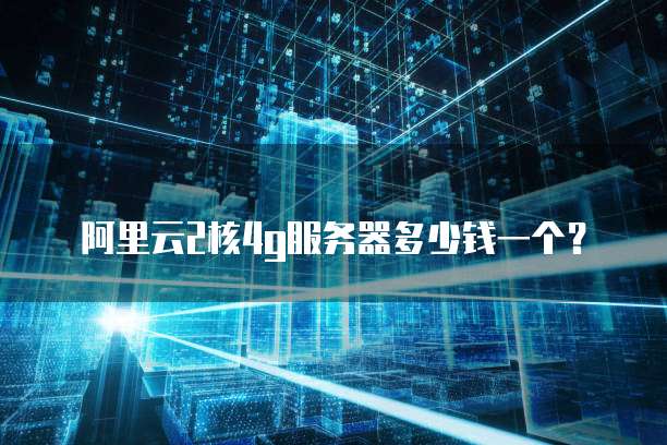 阿里云2核4g服务器多少钱一个?